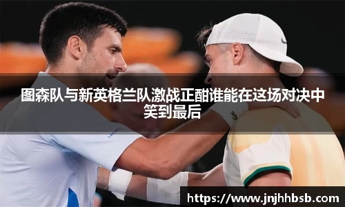 图森队与新英格兰队激战正酣谁能在这场对决中笑到最后